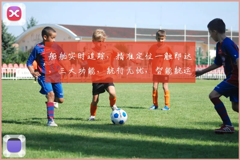 船舶实时追踪，精准定位一触即达，三大功能，航行无忧，智能航运助手，一搜即达。