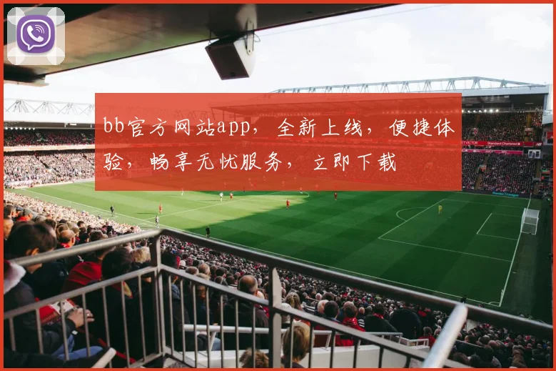 bb官方网站app，全新上线，便捷体验，畅享无忧服务，立即下载