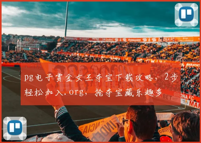 pg电子赏金女王夺宝下载攻略，2步轻松加入.org，抢夺宝藏乐趣多